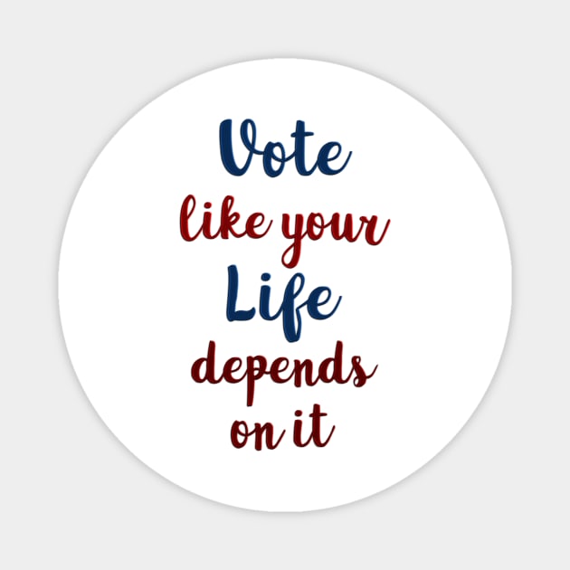 Vote Like Your Life Depends on It Magnet by csturman